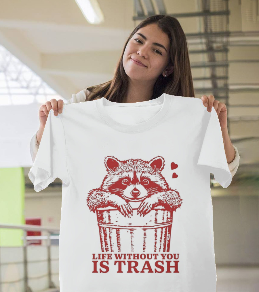 Life Without You Is Trash Raccoon Hugging Garbage Bin With Hearts T-Shirt