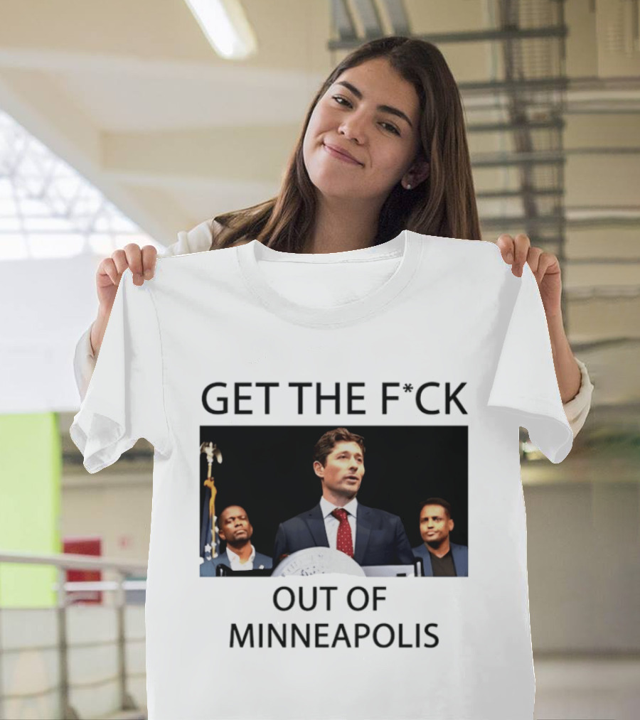 GET THE F*CK OUT OF MINNEAPOLIS Mayor Jacob Frey T-Shirt