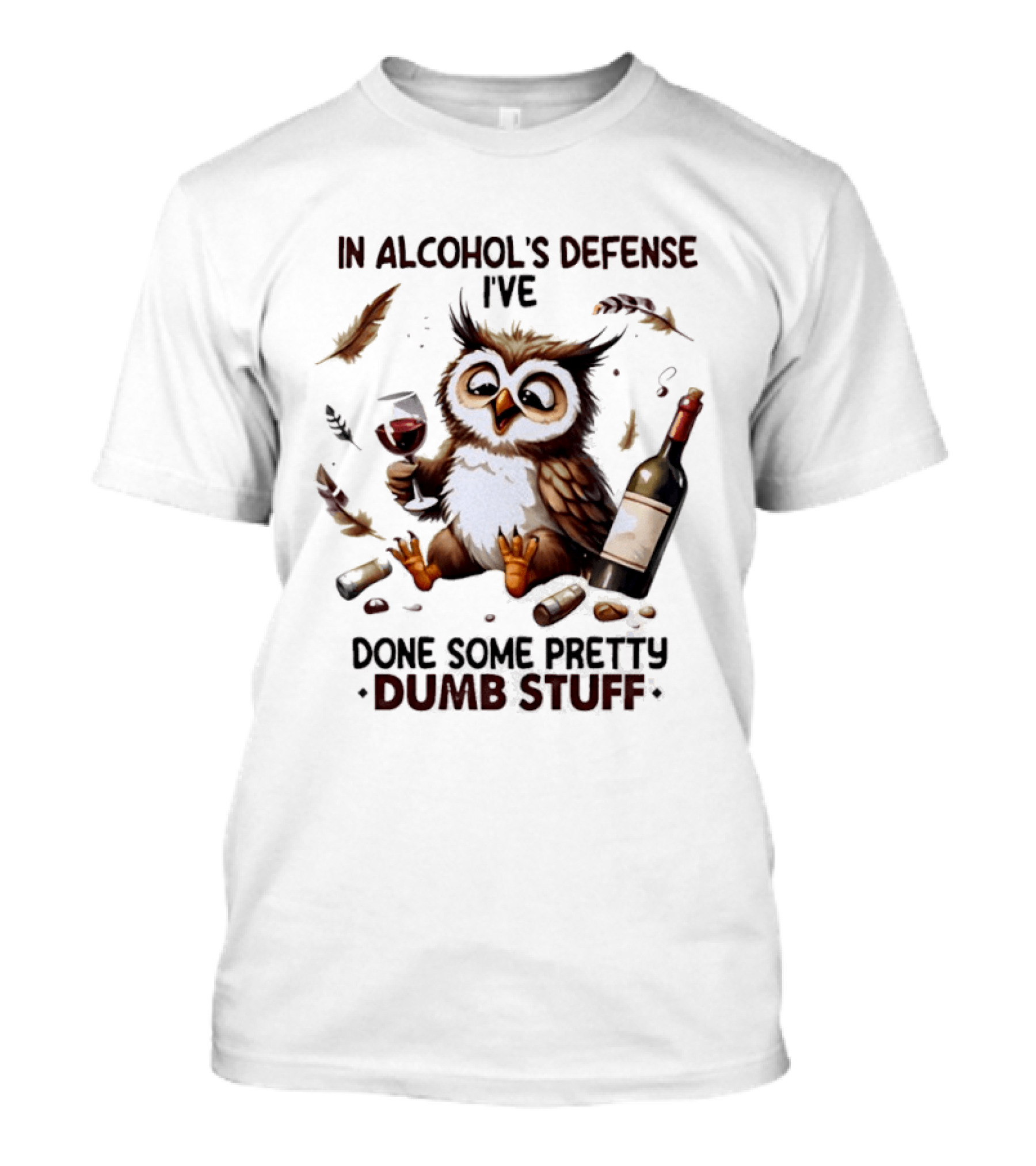 Owl In Alcohol's Defense I've Done Some Pretty Dumb Stuff Wine Bottle Feather T-Shirt