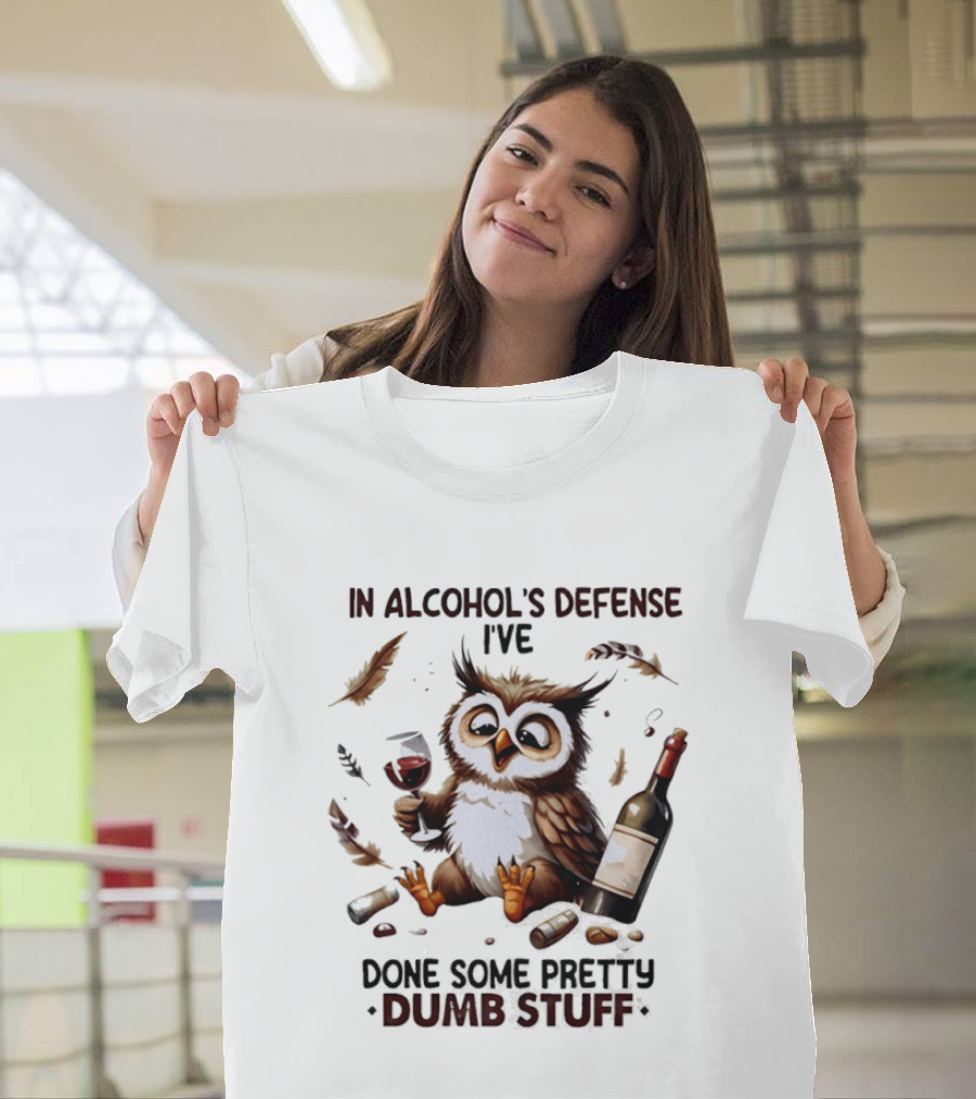 Owl In Alcohol's Defense I've Done Some Pretty Dumb Stuff Wine Bottle Feather T-Shirt