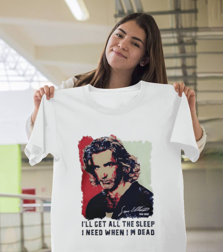 Sam Elliott Road House I'll Get All The Sleep I Need When I'm Dead T-Shirt