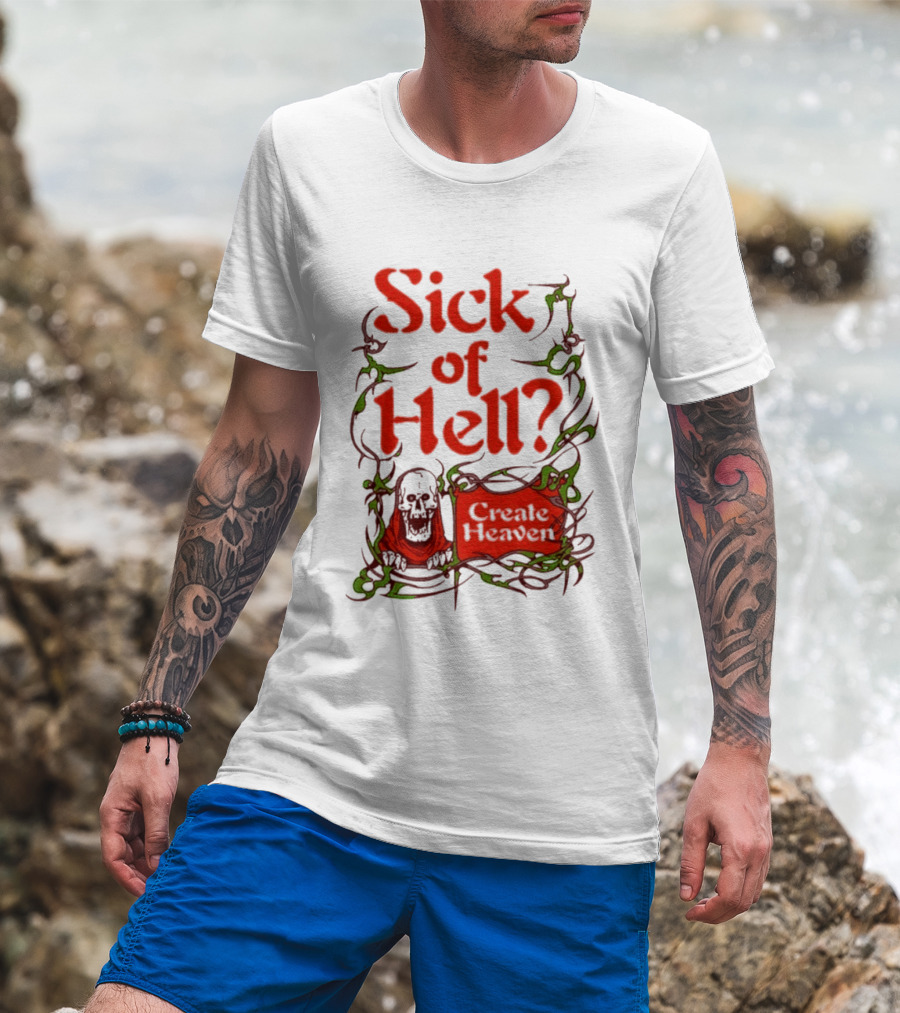 Sick Of Hell Create Heaven With Skull And Green Vines T-Shirt
