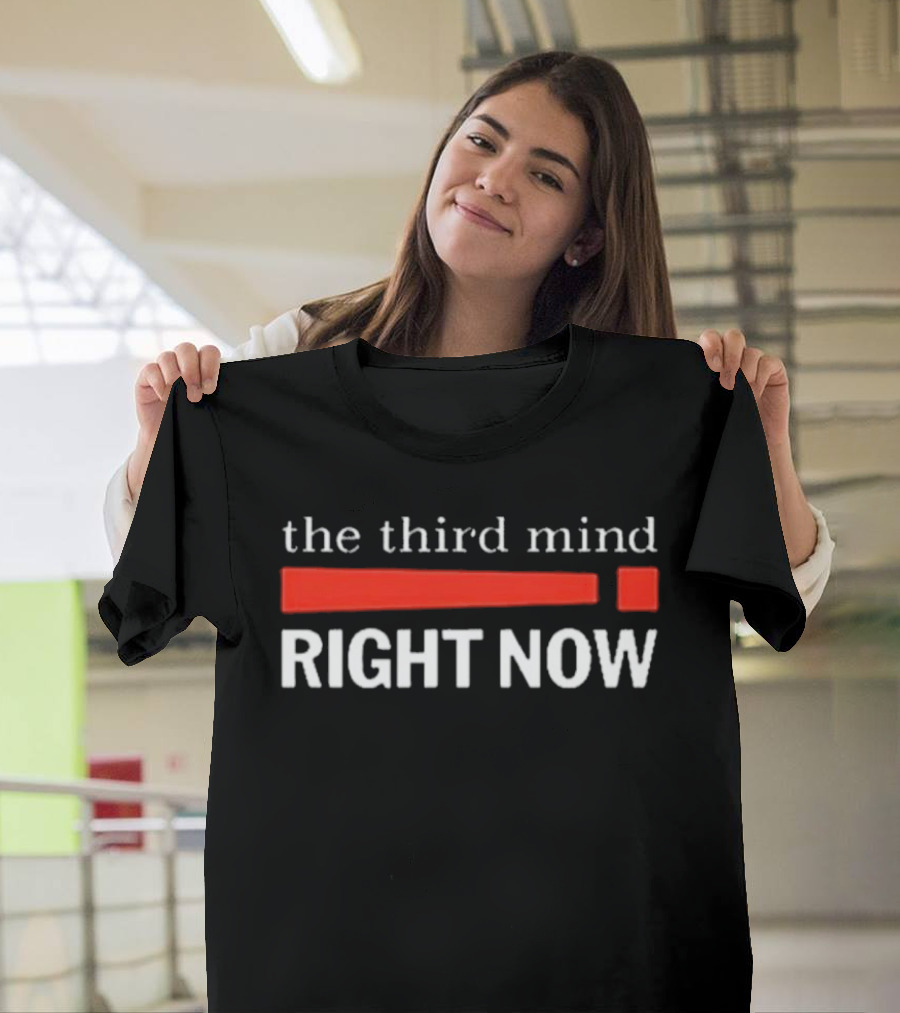 The Third Mind Right Now T-Shirt