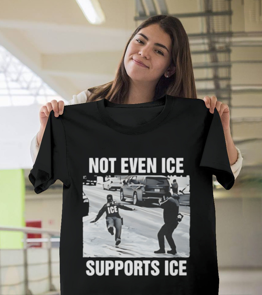 Not Even ICE Supports ICE Satirical Immigration Enforcement Commentary T-Shirt