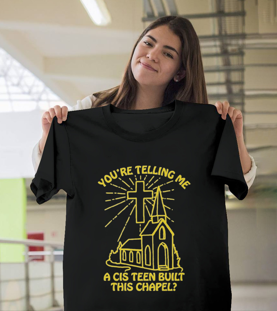 You're Telling Me A Cis Teen Built This Chapel Cross T-Shirt