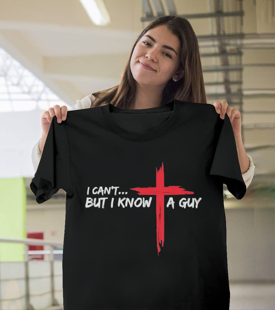 I Can't But I Know A Guy Jesus Red Cross Christian Faith T-Shirt