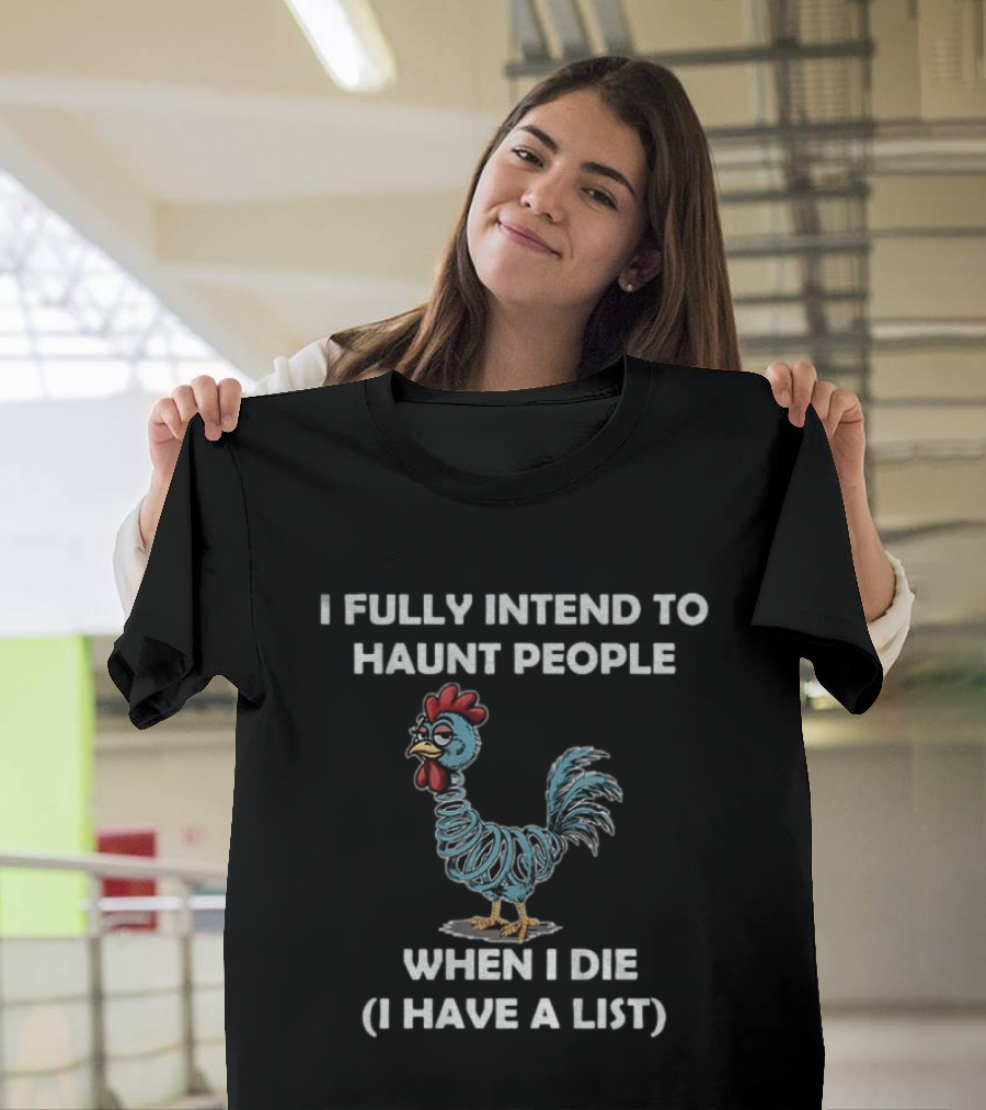 Rooters I Fully Intend To Haunt People When I Die I Have A List Chicken T-Shirt