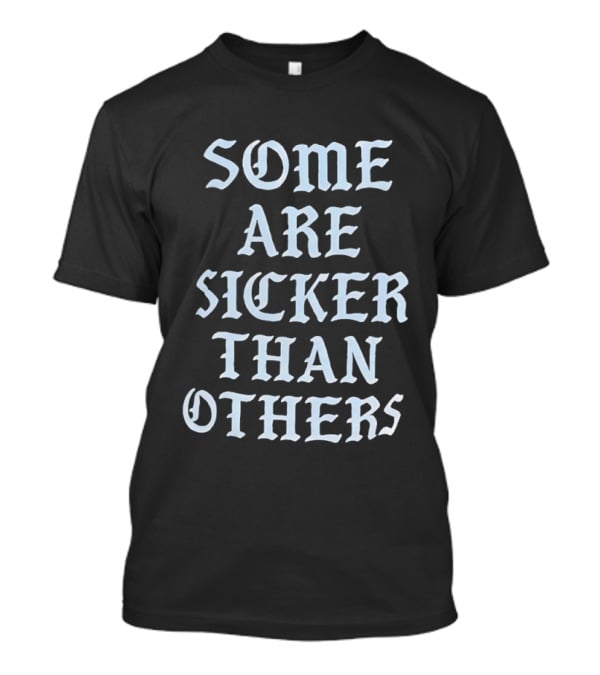 Some Are Sicker Than Others Gothic Script T-Shirt