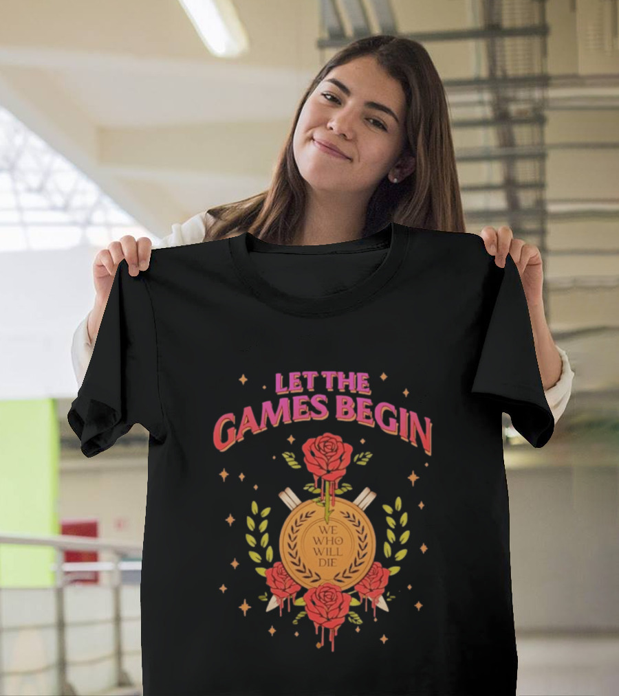 Let The Games Begin We Who Will Die Roses Stacia Stark T-Shirt
