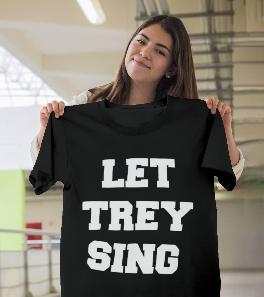 Let Trey Sing T-Shirt
