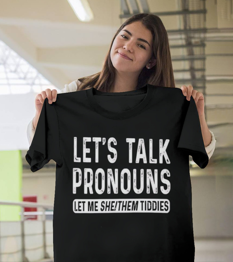 Let's Talk Pronouns Let Me She Them Tiddies T-Shirt
