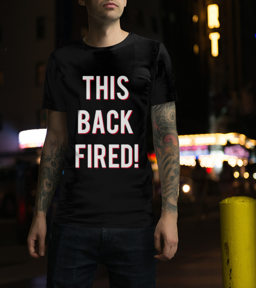 This Back Fired! T-Shirt