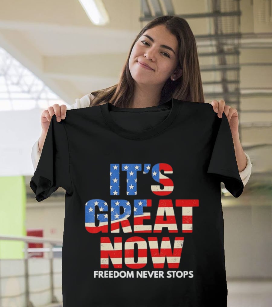 It's Great Now Freedom Never Stops USA Flag Patriotic T-Shirt