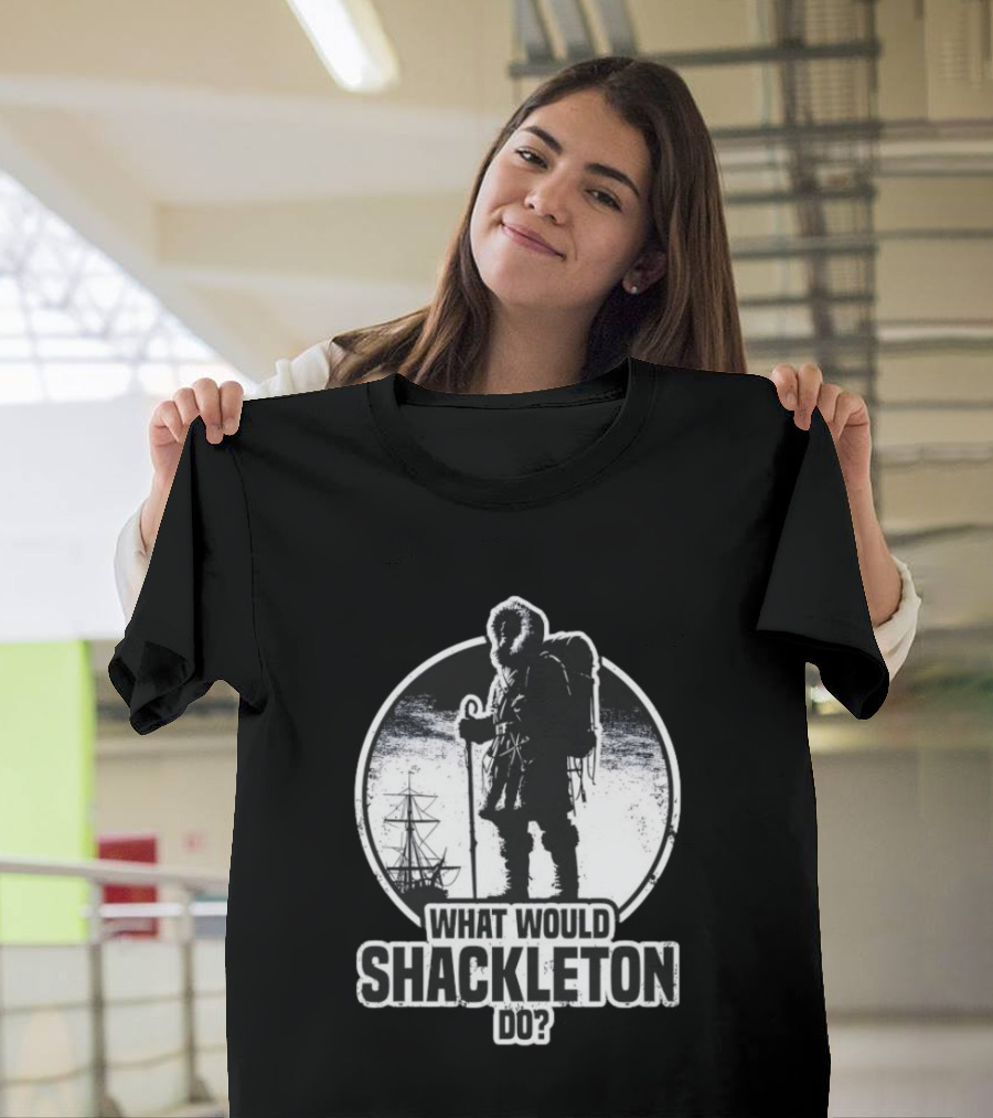 What Would Shackleton Do Polar Explorer Adventure Spirit T-Shirt