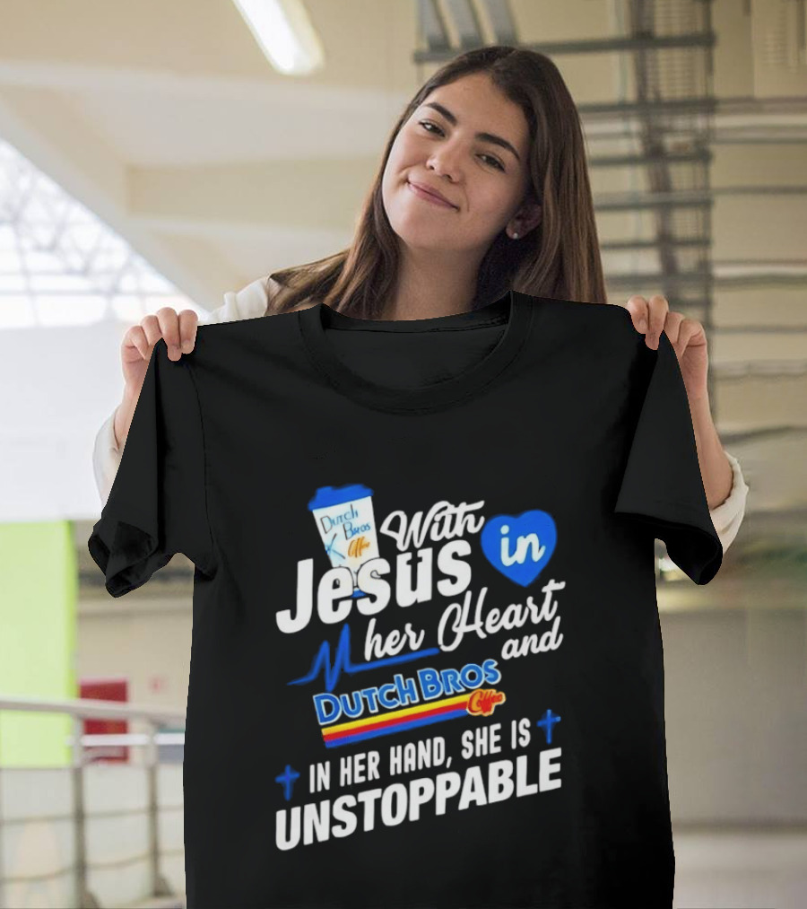 With Jesus In Her Heart And Dutch Bros Coffee In Her Hand She Is Unstoppable T-Shirt