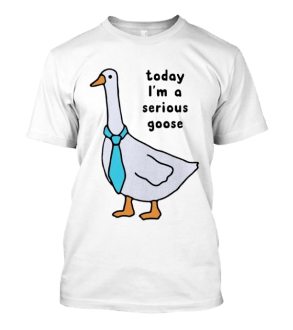 Today I'm A Serious Goose With A Tie T-Shirt