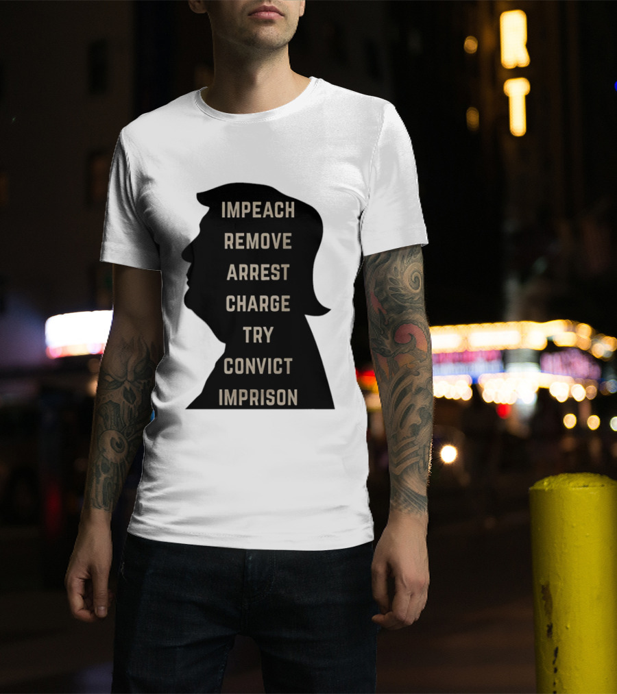 Impeach Remove Arrest Charge Try Convict Imprison Trump T-Shirt