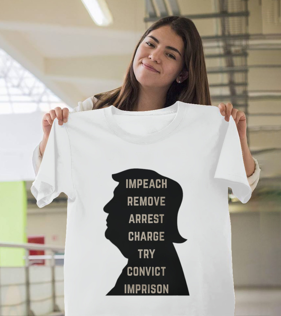 Impeach Remove Arrest Charge Try Convict Imprison Trump T-Shirt