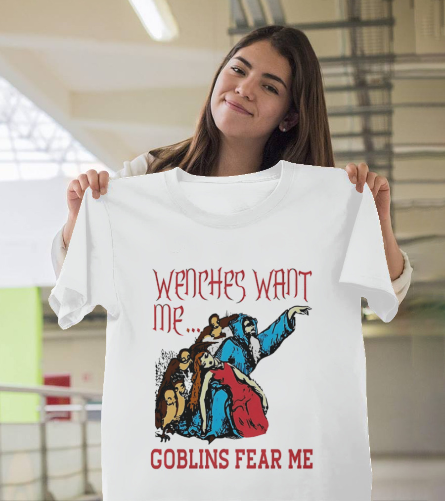 Wenches Want Me Goblins Fear Me Medieval Fantasy T-Shirt