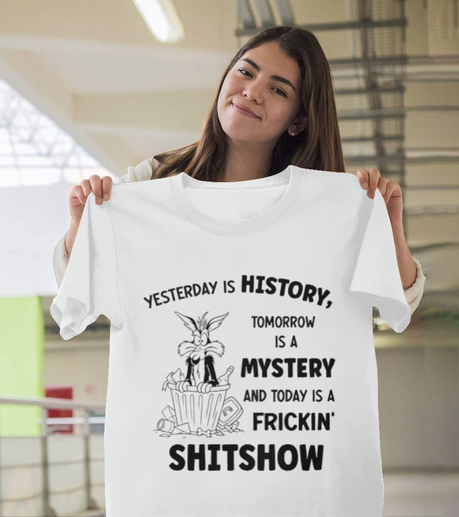 Yesterday Is History Tomorrow Is A Mystery Frickin' Shitshow Cartoon Trash Can T-Shirt