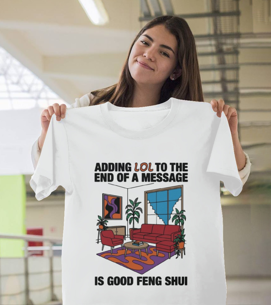 Adding LOL To The End Of A Message Is Good Feng Shui Living Room Vibes T-Shirt