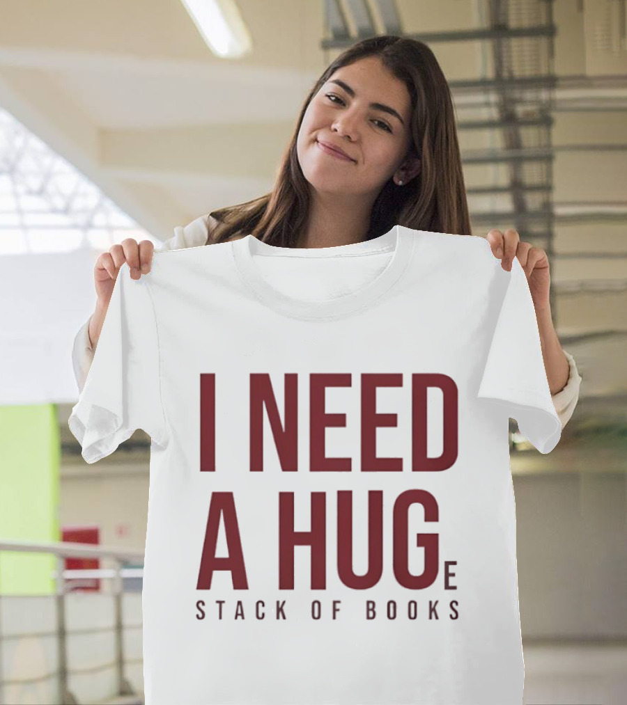 I Need A Huge Stack Of Books T-Shirt