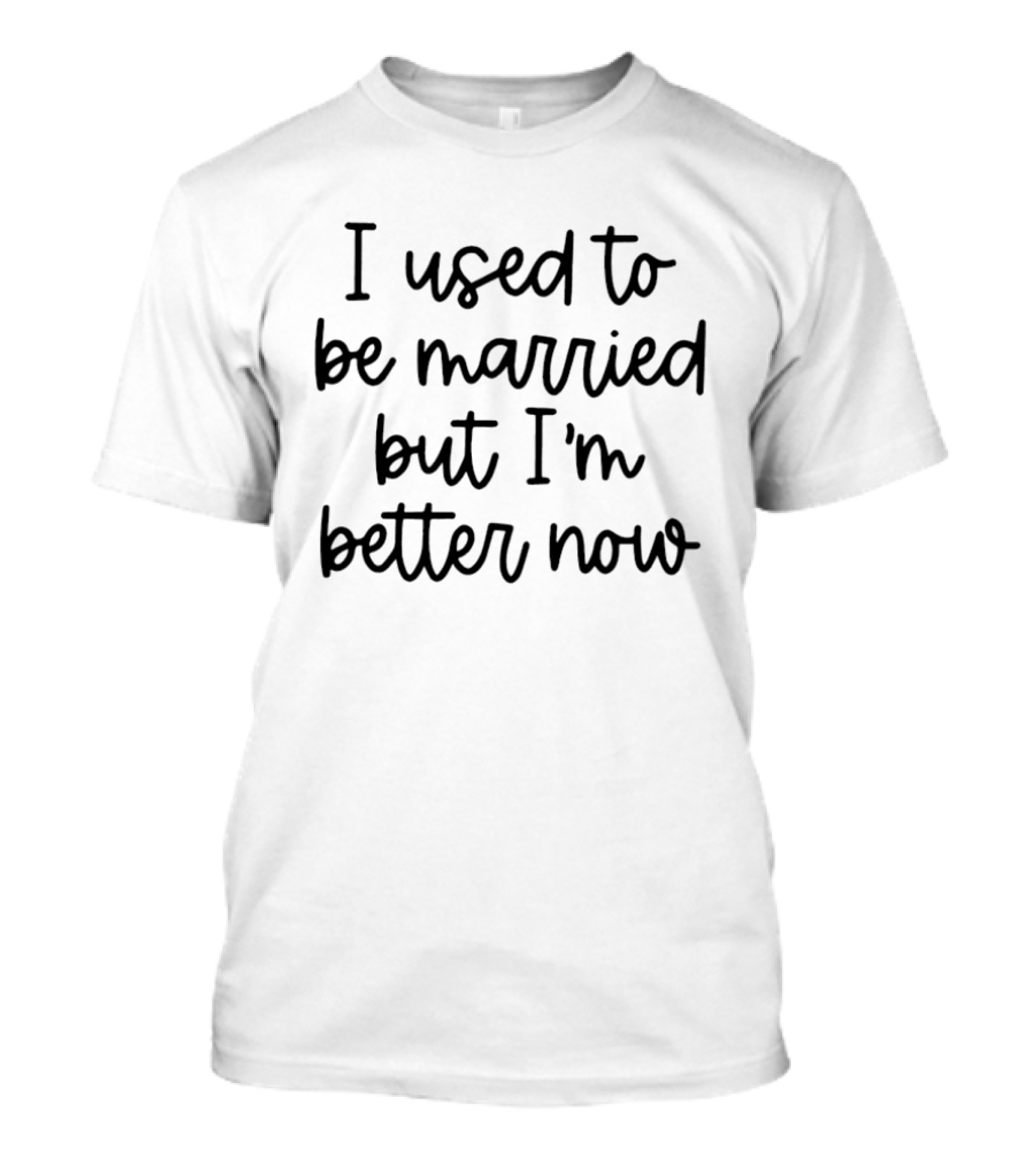 I Used To Be Married But I'm Better Now T-Shirt