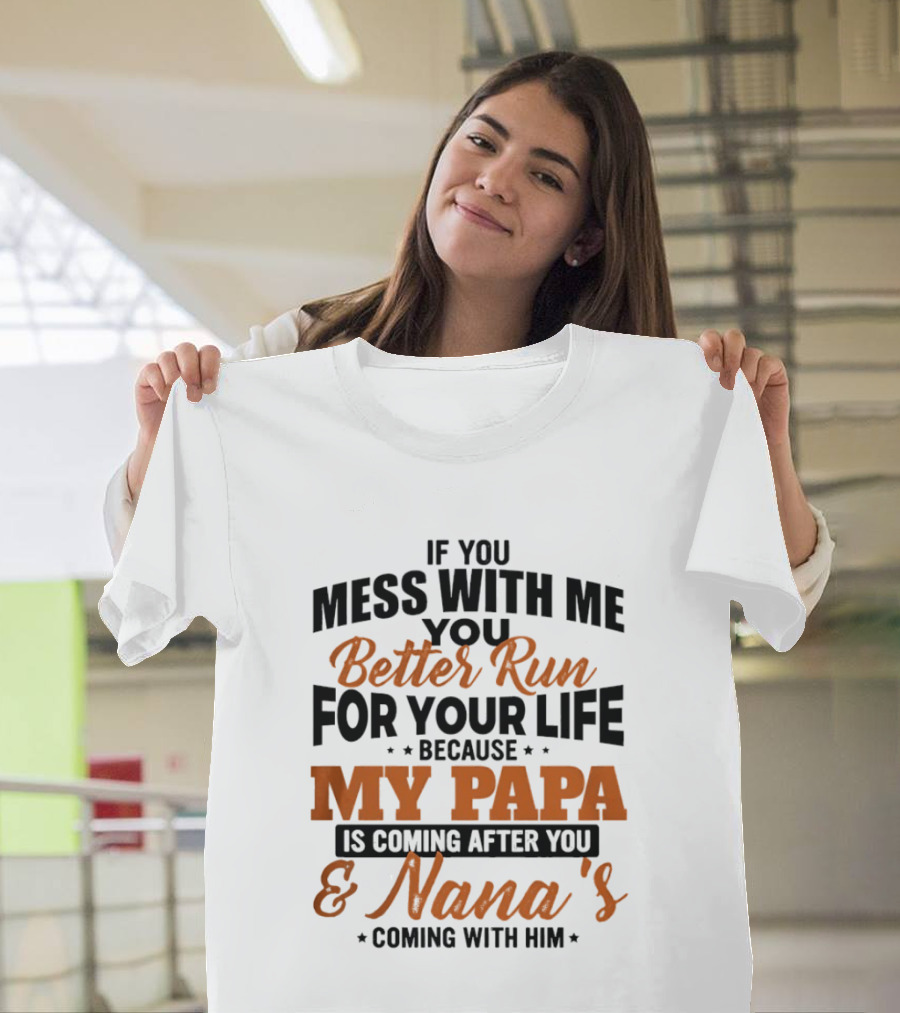 If You Mess With Me Better Run For Your Life My Papa And Nana's Coming After You T-Shirt