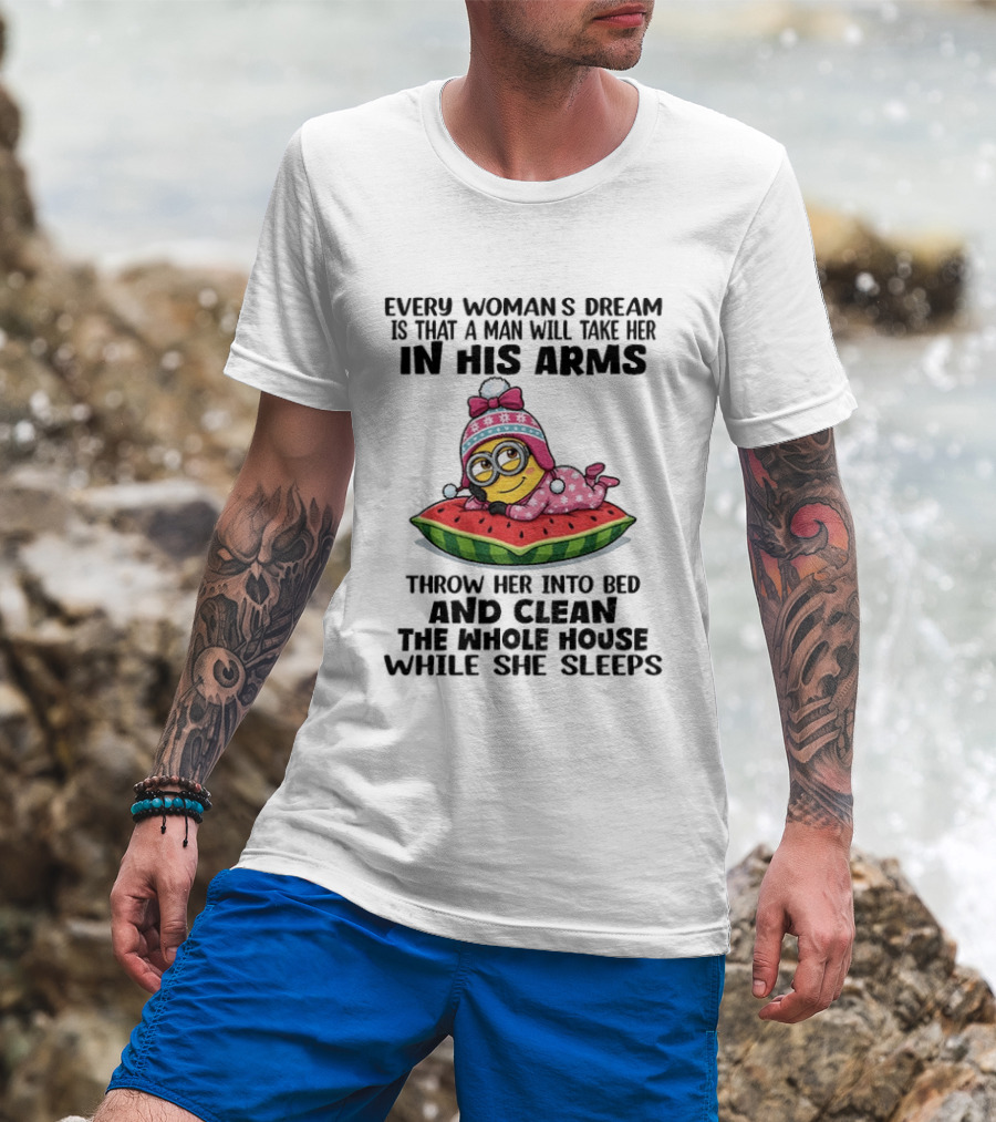 Every Woman's Dream Minion In His Arms Watermelon Bed Clean House T-Shirt