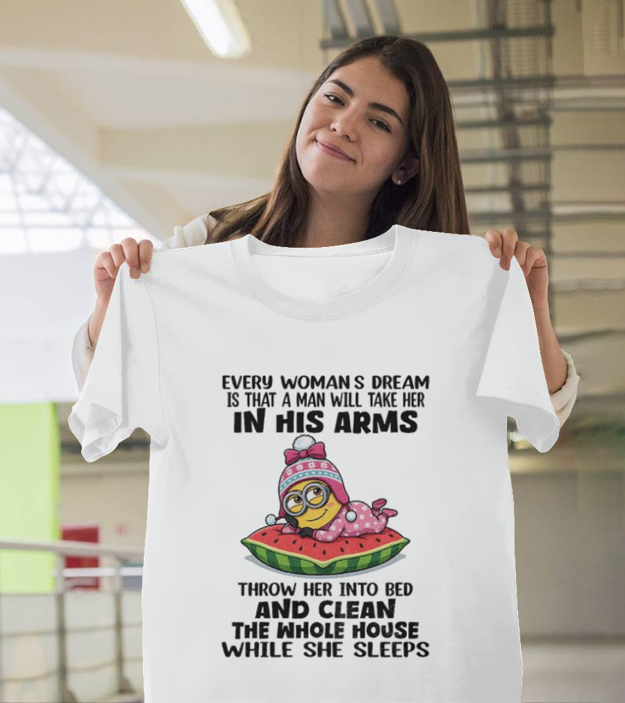 Every Woman's Dream Minion In His Arms Watermelon Bed Clean House T-Shirt
