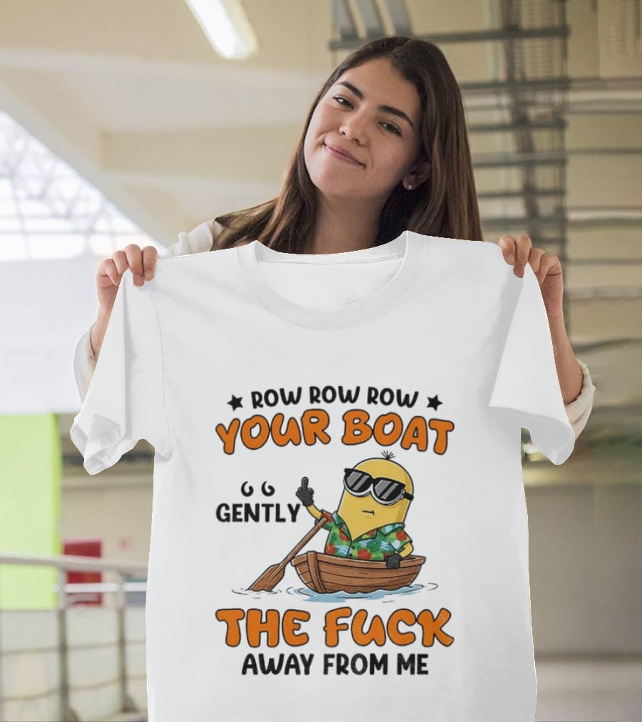 Minion Row Row Row Your Boat Gently The Fuck Away From Me T-Shirt
