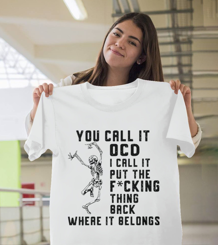 Skeleton You Call It OCD I Call It Put The F*cking Thing Back Where It Belongs T-Shirt