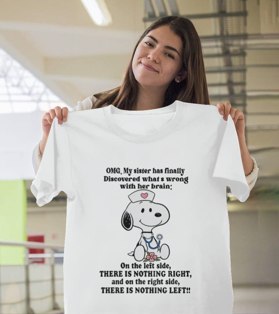 OMG My Sister Has Finally Discovered What's Wrong With Her Brain Snoopy Nurse Humor There Is Nothing Left T-Shirt