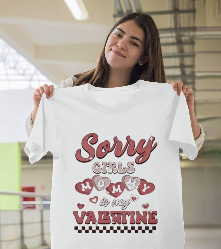 Sorry Girls Mommy Is My Valentine With Hearts T-Shirt
