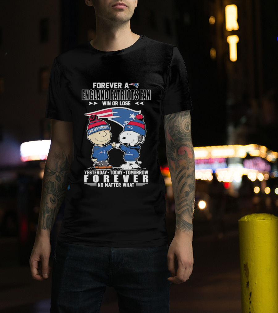 Forever A New England Patriots Fan Win Or Lose Yesterday Today Tomorrow No Matter What T-Shirt
