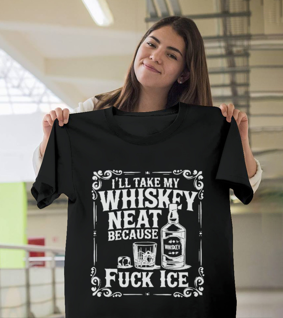 I'll Take My Whiskey Neat Because Fuck ICE Whiskey Bottle And Glass T-Shirt
