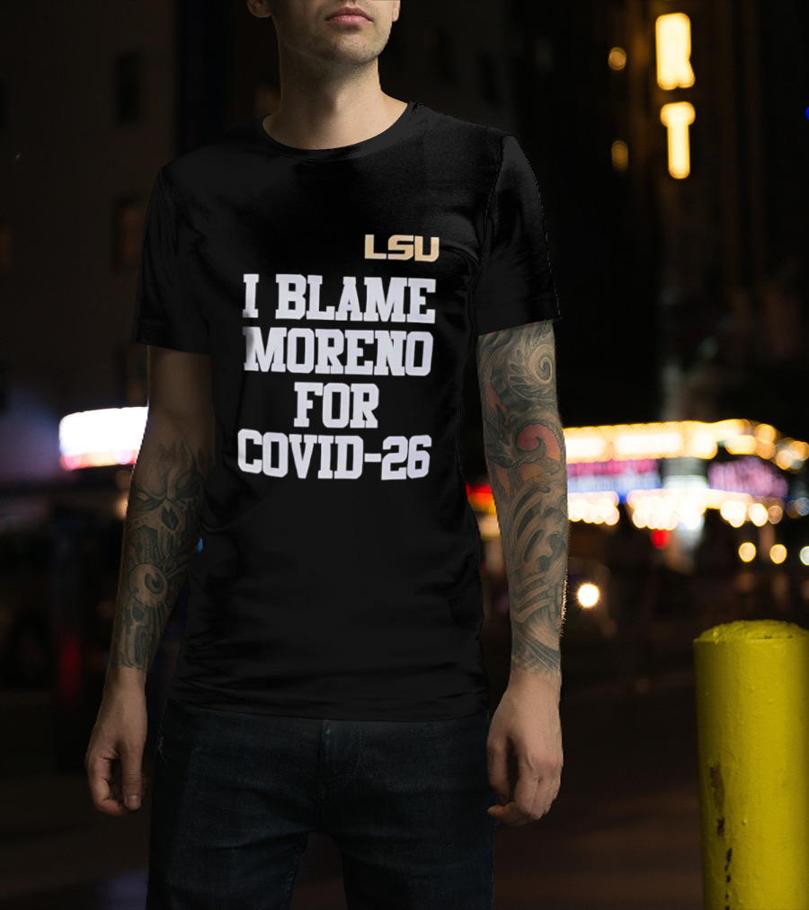 LSU Tigers I Blame Moreno For COVID 26 T-Shirt