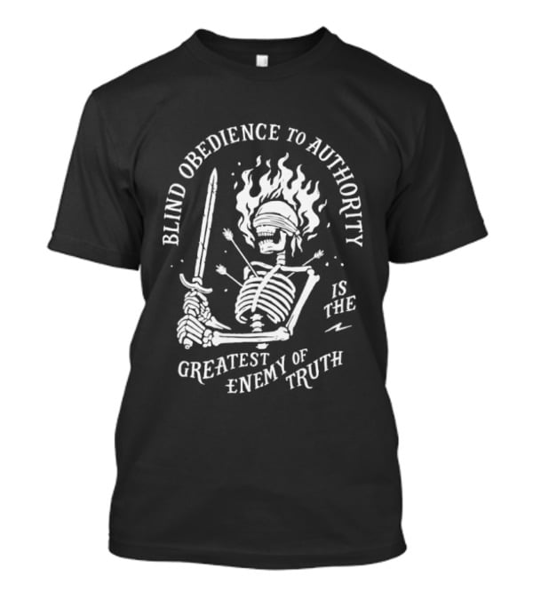 Blind Obedience To Authority Skeleton Blazing Sword Greatest Enemy Of Truth T-Shirt