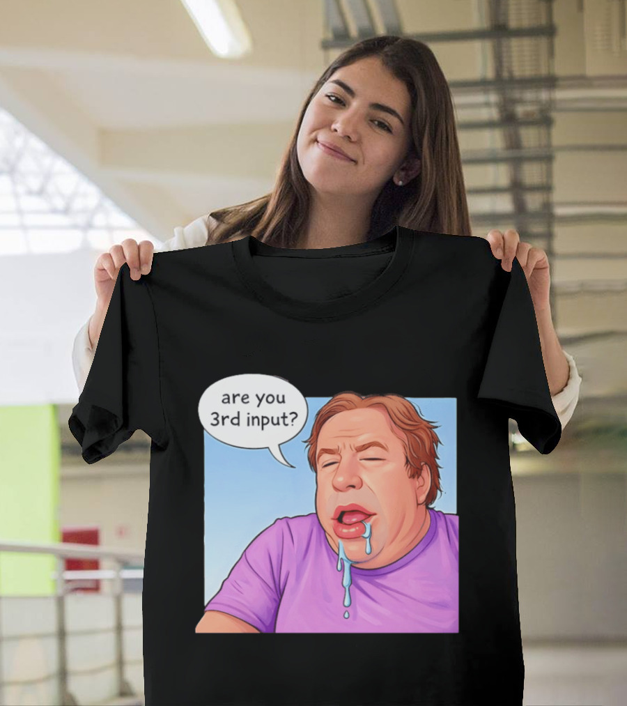 Are You 3rd Input Meme Spew T-Shirt