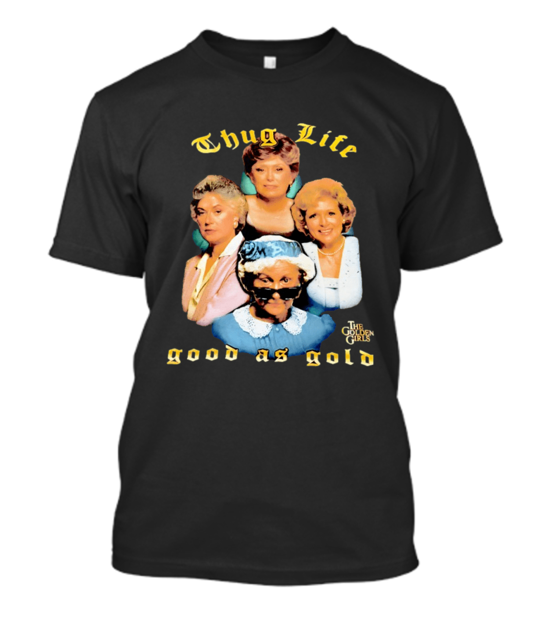 Thug Life The Golden Girls Good As Gold Retro Nostalgia T-Shirt