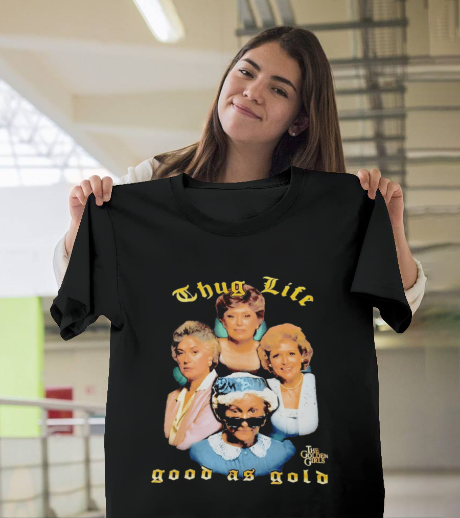Thug Life The Golden Girls Good As Gold Retro Nostalgia T-Shirt