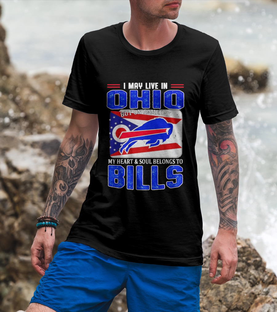 I May Live In Ohio But On Gameday My Heart And Soul Belongs To Bills T-Shirt