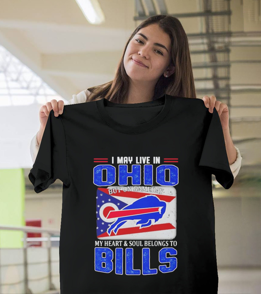 I May Live In Ohio But On Gameday My Heart And Soul Belongs To Bills T-Shirt