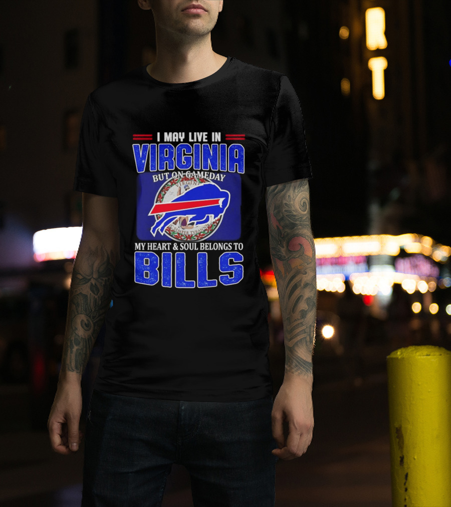 I May Live In Virginia But On Gameday My Heart And Soul Belongs To Bills T-Shirt