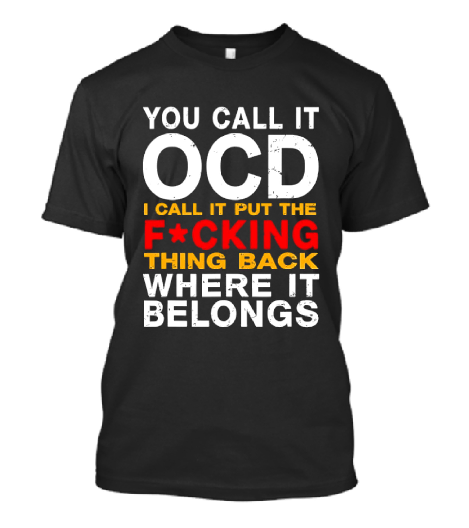 You Call It OCD I Call It Put The F*cking Thing Back Where It Belongs T-Shirt