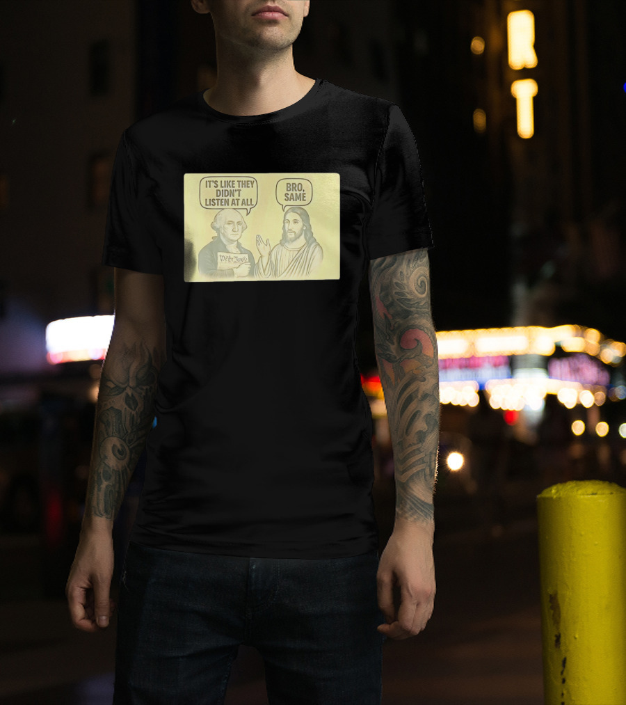 George And Jesus It's Like They Didn't Listen At All Bro Same We The People T-Shirt