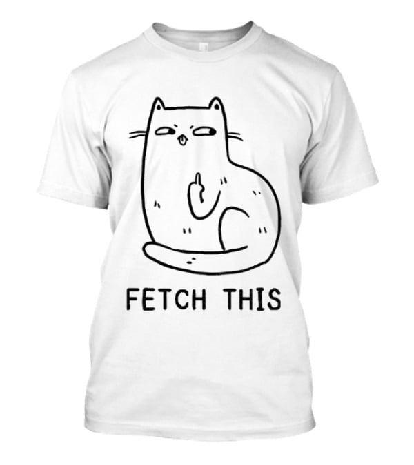 Funny Cat Middle Finger Fetch This Meme T-Shirt