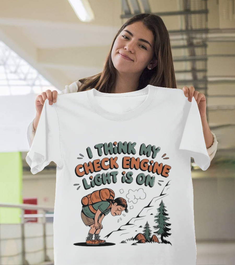 I Think My Check Engine Light Is On Exhausted Hiker Backpacking T-Shirt