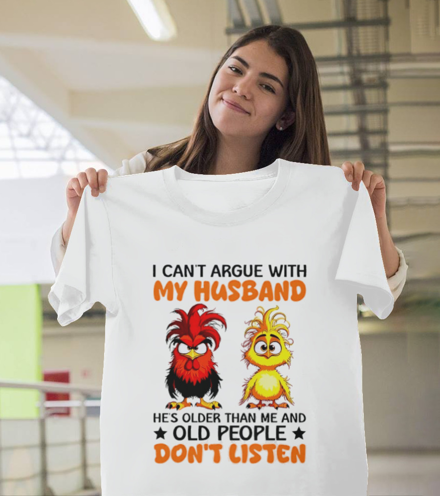 I Can't Argue With My Husband He's Older Than Me And Old People Don't Listen Rooster And Chick T-Shirt