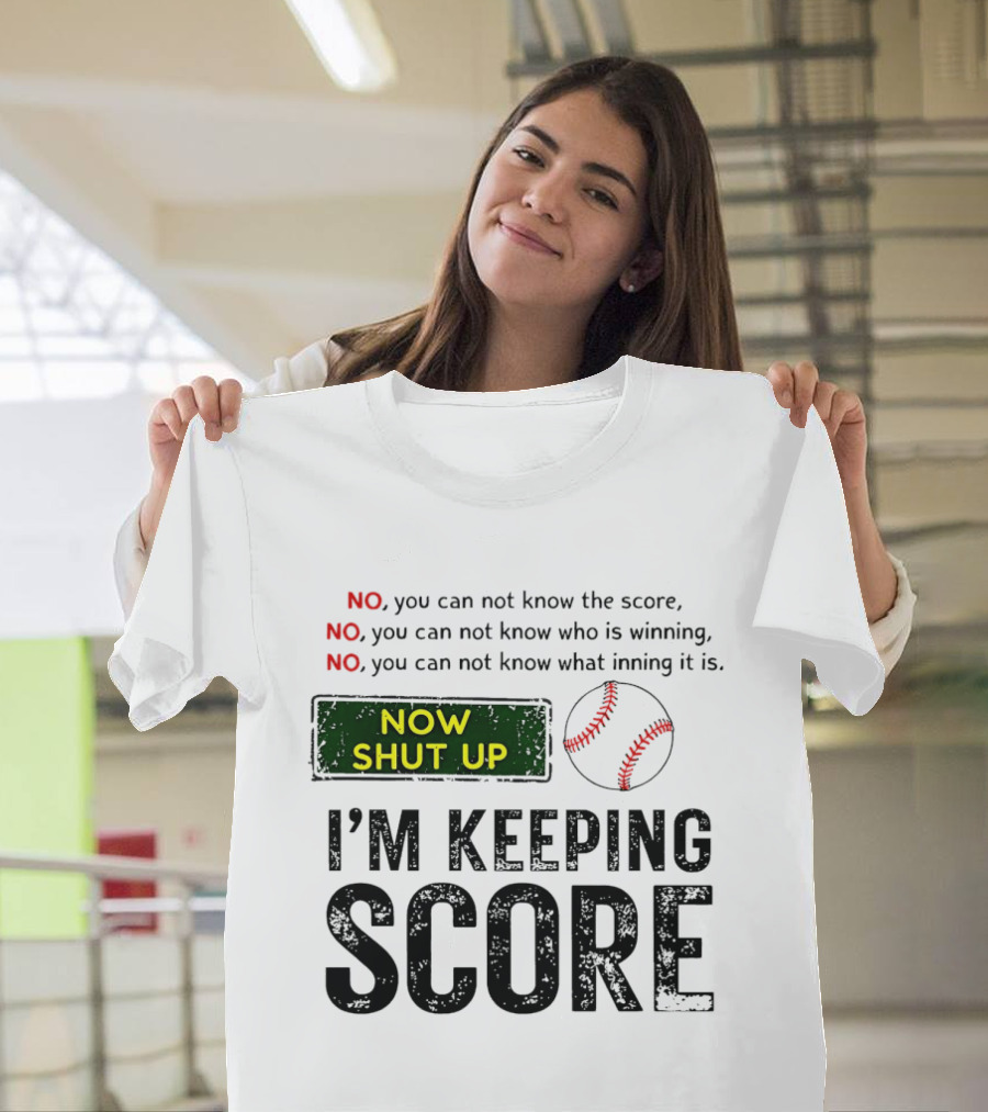 Now Shut Up I'm Keeping Score Baseball Humor T-Shirt